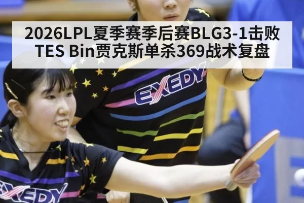 2026LPL夏季赛季后赛BLG3-1击败TES Bin贾克斯单杀369战术复盘